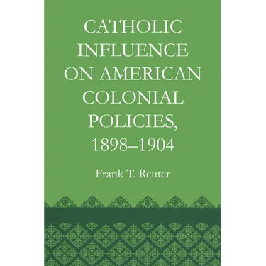 Catholic Influence on American Colonial Policies, 1898-1904