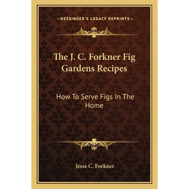 The J. C. Forkner Fig Gardens Recipes: How to Serve Figs in the Home
