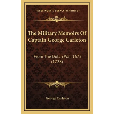 The Military Memoirs Of Captain George Carleton: From The Dutch War, 1672 (1728)