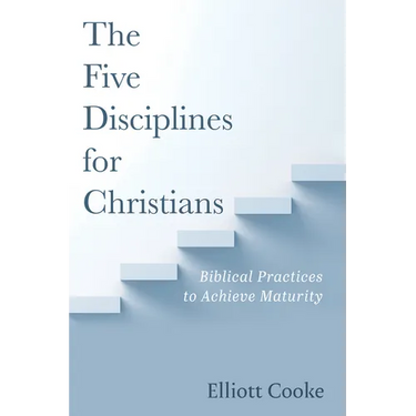The Five Disciplines for Christians: Biblical Practices to Achieve Maturity