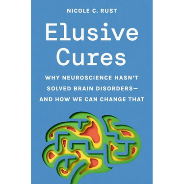 Elusive Cures: Why Neuroscience Hasn't Solved Brain Disorders--And How We Can Change That