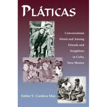 Platicas: Conversations About and Among Friends and Neighbors in Cuba, New Mexico