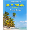 Dominican Republic - Travel Guide: 100 Must Do!