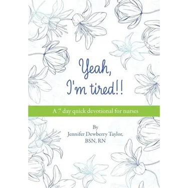 Yeah, I'm Tired!!: A 7 day quick devotional for nurses