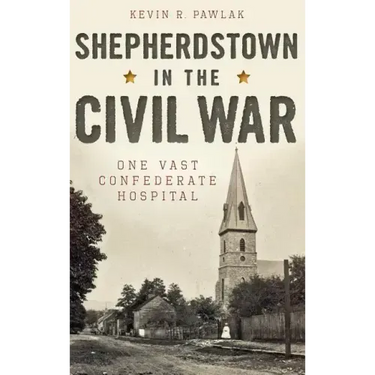 Shepherdstown in the Civil War: One Vast Confederate Hospital