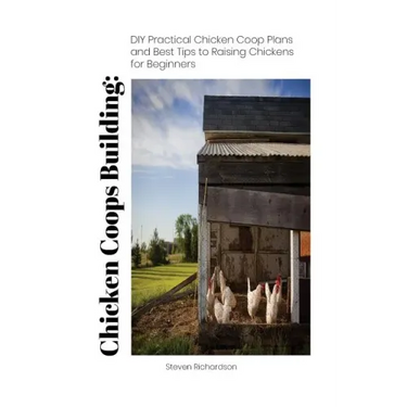 Chicken Coops Building: DIY Practical Chicken Coop Plans and Best Tips to Raising Chickens for Beginners: (How To Keep Chickens, Raising Chick