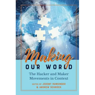 Making Our World: The Hacker and Maker Movements in Context