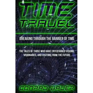 Breaking Through the Barrier of Time: Tales of Those Who Have Entertained Visions, Visionaries, and Visitors from the Future