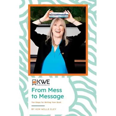 From Mess to Message: Ten Steps for Writing Your Book