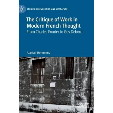 The Critique of Work in Modern French Thought: From Charles Fourier to Guy Debord