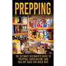Prepping: The Ultimate Beginner's Guide to Prepping, Survivalism, And Bug Out Bags For When SHTF
