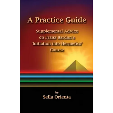 A Practice Guide: Supplemental Comments on Franz Bardon's Initiation into Hermetics Course