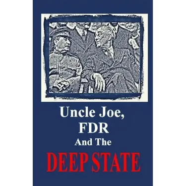Uncle Joe, FDR and the DEEP STATE