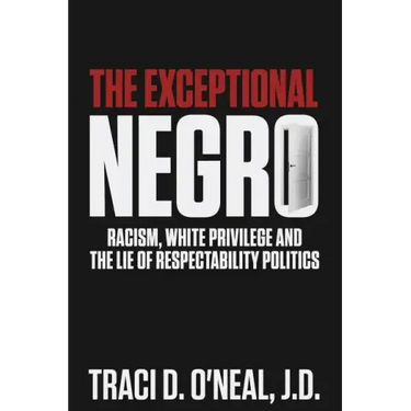 The Exceptional Negro: Racism, White Privilege and the Lie of Respectability Politics