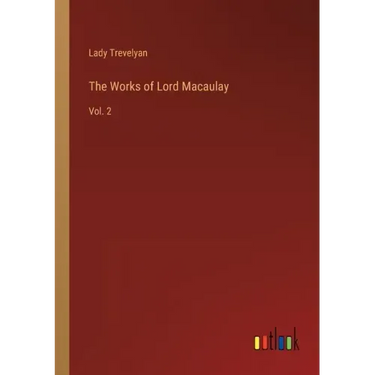 The Works of Lord Macaulay: Vol. 2