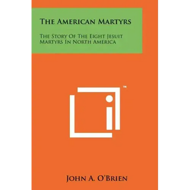 The American Martyrs: The Story of the Eight Jesuit Martyrs in North America