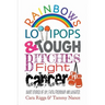Rainbows, Lollipops, & Tough Bitches Fight Cancer: Short Stories of Joy, Faith, Friendship and Laughter