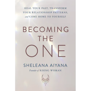 Becoming the One: Heal Your Past, Transform Your Relationship Patterns, and Come Home to Yourself