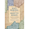 Race, Removal, and the Right to Remain: Migration and the Making of the United States