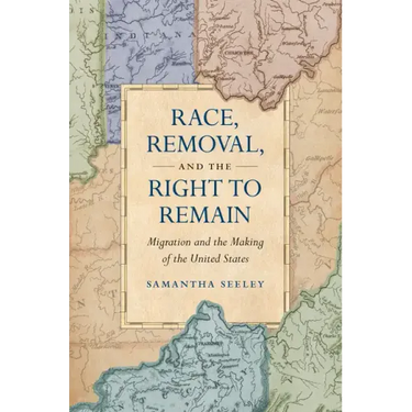 Race, Removal, and the Right to Remain: Migration and the Making of the United States