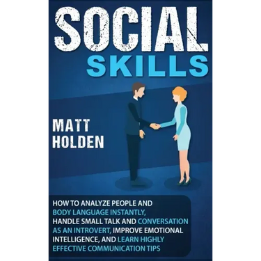 Social Skills: How to Analyze People and Body Language Instantly, Handle Small Talk and Conversation as an Introvert, Improve Emotion