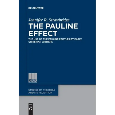 The Pauline Effect: The Use of the Pauline Epistles by Early Christian Writers