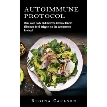 Autoimmune Protocol: Heal Your Body and Reverse Chronic Illness (Eliminate Food Triggers on the Autoimmune Protocol)