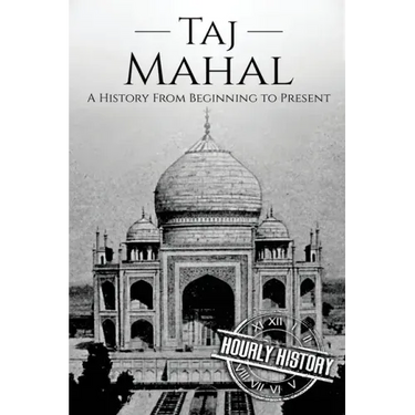 Taj Mahal: A History From Beginning to Present