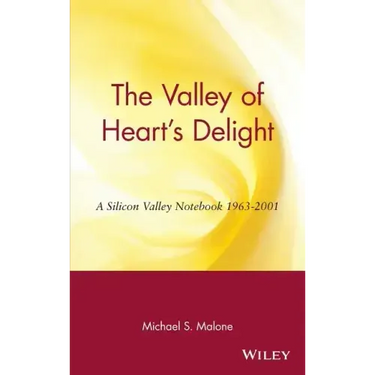 The Valley of Heart's Delight: A Silicon Valley Notebook 1963 - 2001