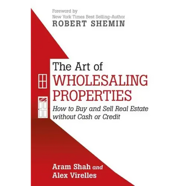 The Art of Wholesaling Properties: How to Buy and Sell Real Estate without Cash or Credit