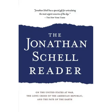 The Jonathan Schell Reader: On the United States at War, the Long Crisis of the American Republic, and the Fate of the Earth