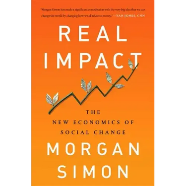 Real Impact: The New Economics of Social Change