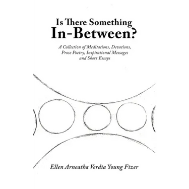 Is There Something In-Between?: A Collection of Meditations, Devotions, Prose Poetry, Inspirational Messages and Short Essays