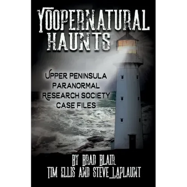 Yoopernatural Haunts: Upper Peninsula Paranormal Research Society Case Files