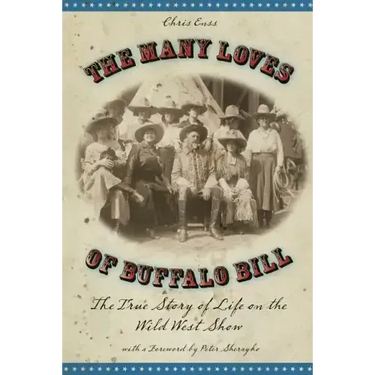 Many Loves of Buffalo Bill: The True Of Story Of Life On The Wild West Show