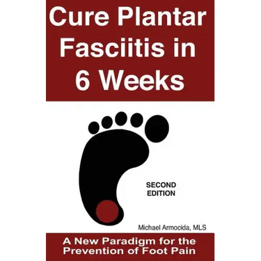 Cure Plantar Fasciitis in 6 Weeks: A New Paradigm for the Prevention of Foot Pain