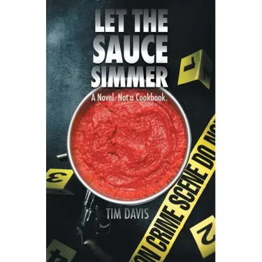 Let the Sauce Simmer: A Novel. Not a Cookbook.