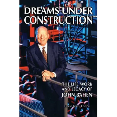 Dreams Under Construction: The Life, Work and Legacy of John Bahen