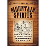 Mountain Spirits:: A Chronicle of Corn Whiskey and the Southern Appalachian Moonshine Tradition