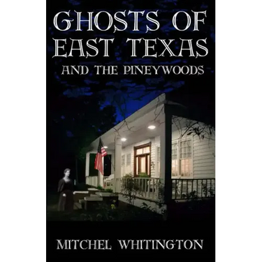 Ghosts of East Texas and the Pineywoods