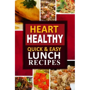 Heart Healthy - Quick and Easy Lunch Recipes: The Modern Sugar-Free Cookbook to Fight Heart Disease