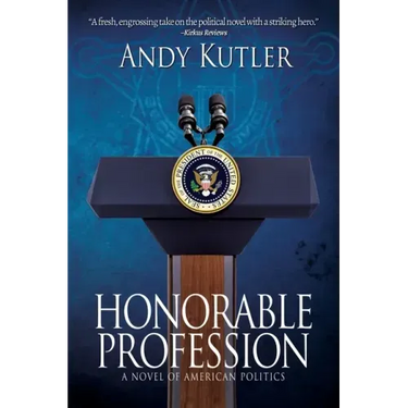Honorable Profession: A Novel of American Politics