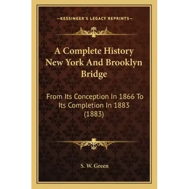 A Complete History New York And Brooklyn Bridge: From Its Conception In 1866 To Its Completion In 1883 (1883)
