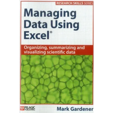 Managing Data Using Excel: Organizing, Summarizing and Visualizing Scientific Data
