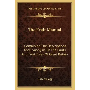 The Fruit Manual: Containing the Descriptions and Synonyms of the Fruits and Fruit Trees of Great Britain