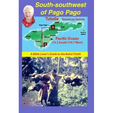 South-Southwest of Pago Pago: A Bible Lover's Guide to the Bahá'í Faith.