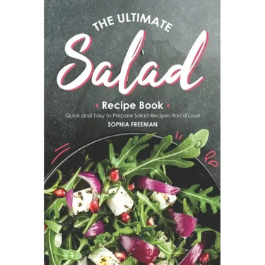 The Ultimate Salad Recipe Book: Quick and Easy to Prepare Salad Recipes You'd Love