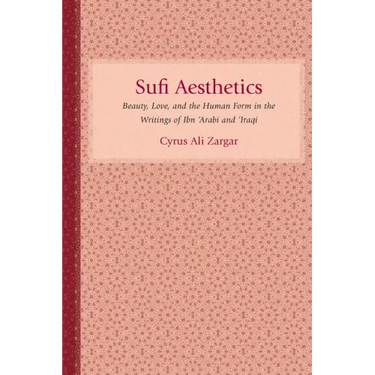 Sufi Aesthetics: Beauty, Love, and the Human Form in the Writings of Ibn 'Arabi and 'Iraqi