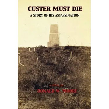 Custer Must Die: A Story of His Assassination