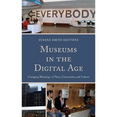 Museums in the Digital Age: Changing Meanings of Place, Community, and Culture